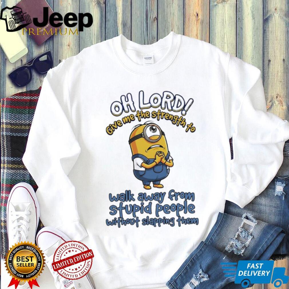 Minion Oh Lord Give Me The Strength To Walk Away From Stupid People T shirt