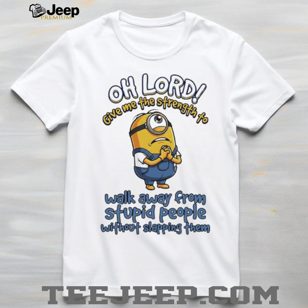 Minion Oh Lord Give Me The Strength To Walk Away From Stupid People T shirt