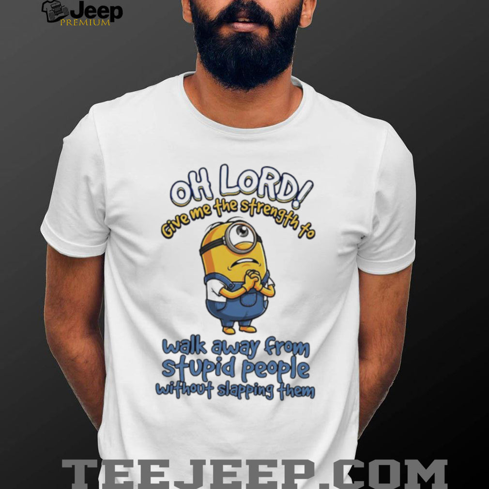 Minion Oh Lord Give Me The Strength To Walk Away From Stupid People T shirt