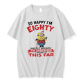 Minion So Happy Im Eighty Surprised I Made It This Far 80th Birthday Tshirts Sweater