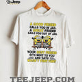 Minion a good friend calls you in jail a great friend bails you out of jail shirt