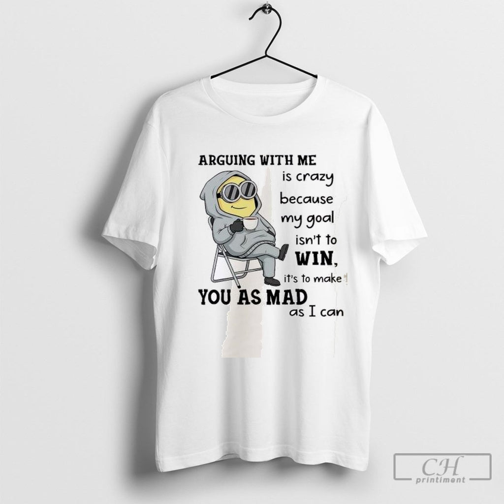 Minions Arguing With Me Is Crazy Because My Goal Isnt To Win Shirt Sweater