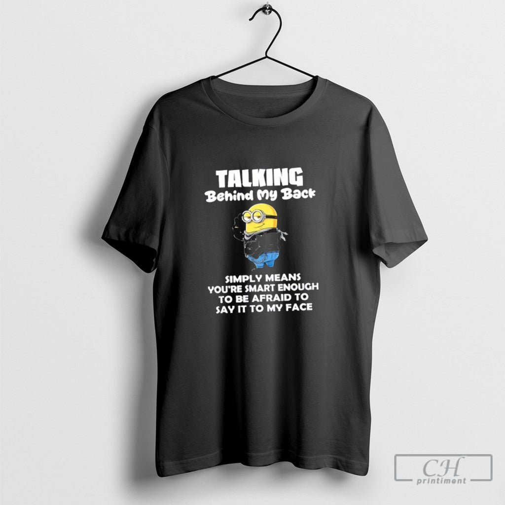 Minions Talking Behind My Back Simply Means Youre Smart Enough To Be Afraid To Say