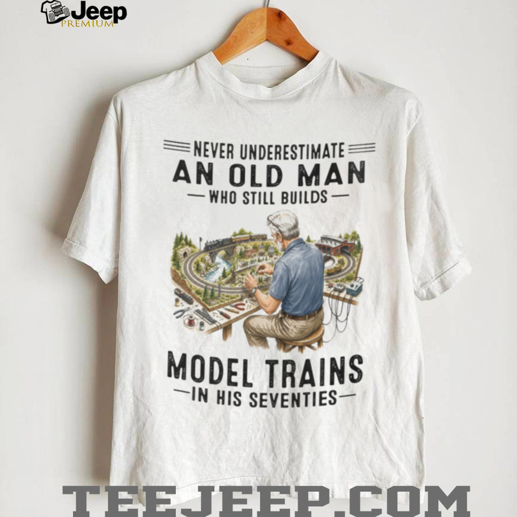 Model Train Hobbyist Railway Builder Never Underestimate Old Man Shirt