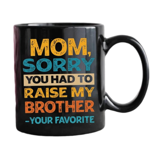 Mom Gift From Daughter, Funny Mothers Day Gift,Mom Sorry You Had To Raise My Brother Your Favorite Mug, Mother Cup, 11 15oz Ceramic Cup Mother's Day sister coffee Mugs