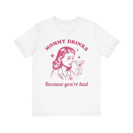 Mommy Drinks Because You're Bad, Retro Shirt, Funny Mom Shirt, Meme Shirt, Sassy Shirt, Gift for Mom, Funny Parenting...