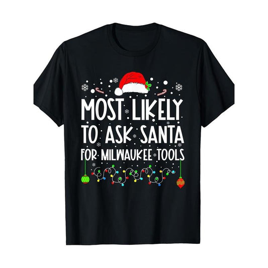 Most Likely to Ask Santa for Milwaukee Tools Christmas T-shirt Made in USA