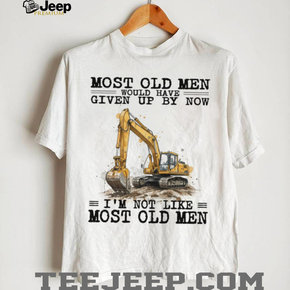 Most Old Men Would Have Given Up By Now Excavator Operator T Shirt