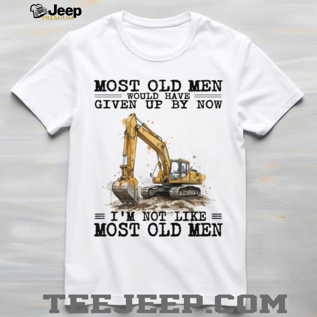 Most Old Men Would Have Given Up By Now Excavator Operator T Shirt