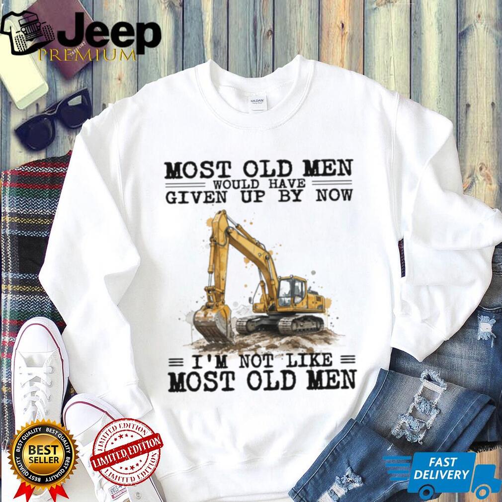 Most Old Men Would Have Given Up By Now Excavator Operator T Shirt