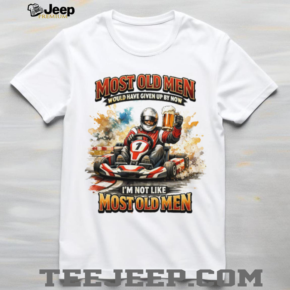 Most Old Men Would Have Given Up By Now Go Kart Racing Beer T Shirt