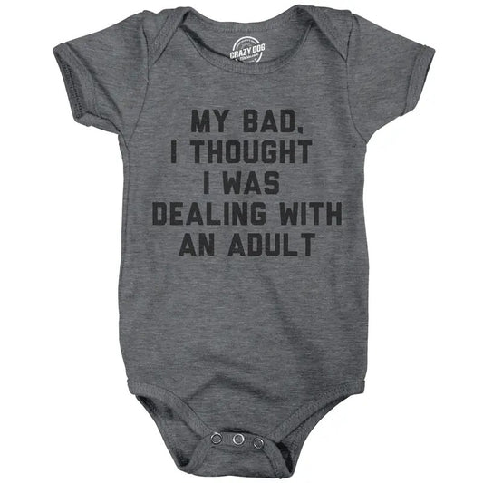 My Bad I Thought I Was Dealing With An Adult Baby Bodysuit Funny Parenting Joke Tee For Infants Funny Baby Onesies Funny Sarcastic Onesie Novelty Onesie Dark Grey