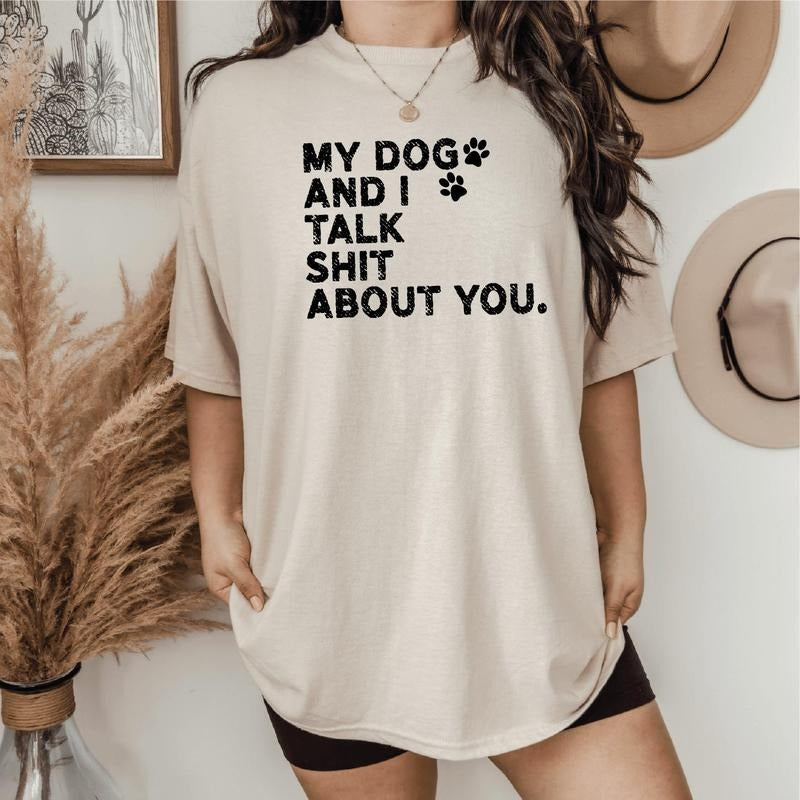 My Dog And I Talk S* About You Dog Mom Screen Printed Shirt Sweatshirt Hoodie Comfort Colors Pullover Womenswear