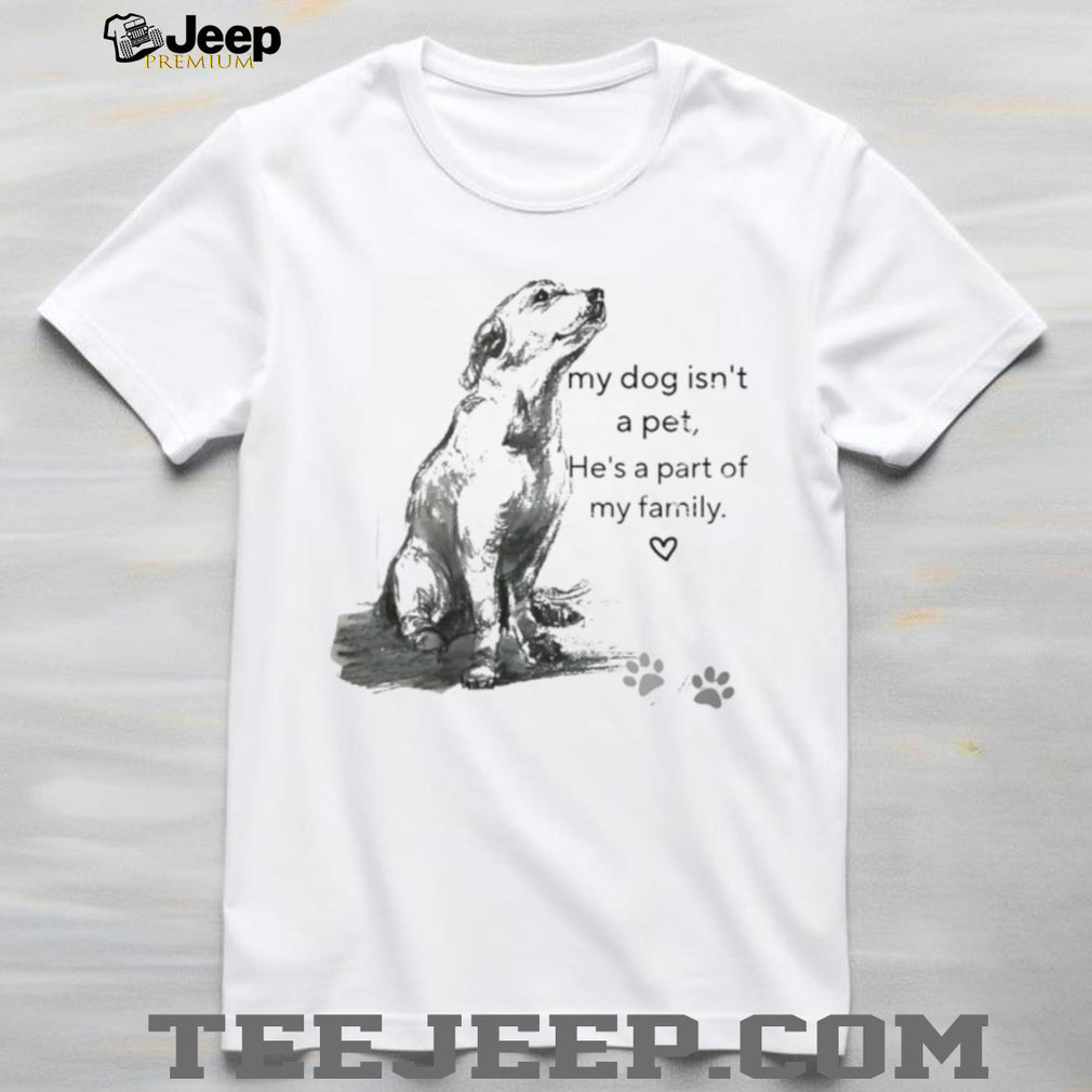 My Dog Isn’t A Pet He’s Family Sketch Art T Shirt