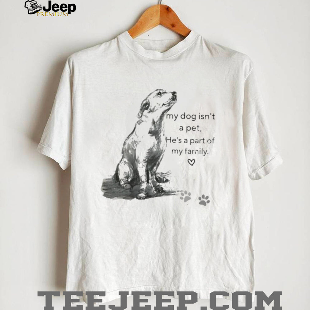 My Dog Isn’t A Pet He’s Family Sketch Art T Shirt