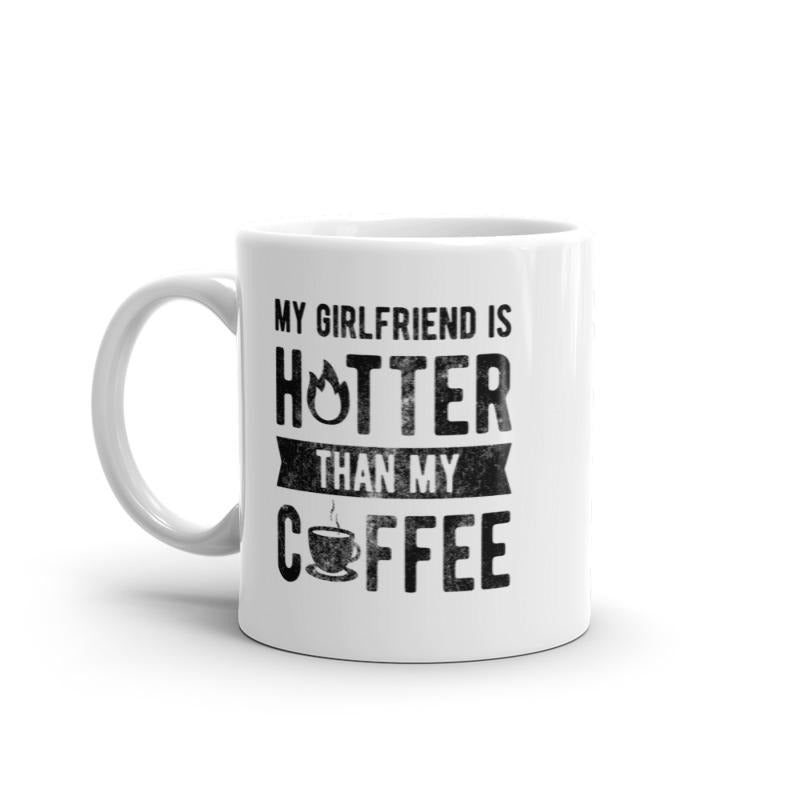 My Girlfriend Is Hotter Than My Coffee Mug Funny Sarcastic Caffeine Lovers Novelty Cup-11oz Funny Coffee Mugs Ceramic Printed Drinkware Cup