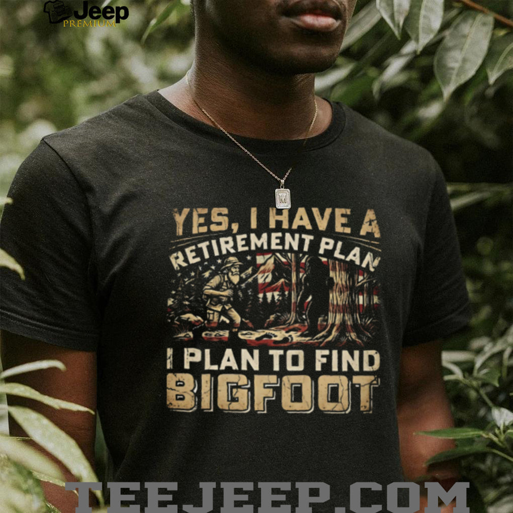 My Retirement Plan Is To Find Bigfoot Funny Sasquatch Hunting T Shirt