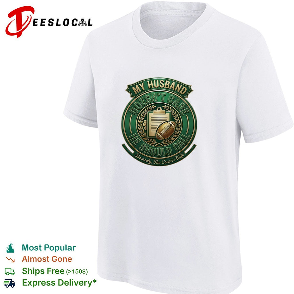 My husband doesn’t care he should call sincerely the coach’s wife football badge shirt