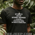 My mind is like my internet browser 19 tabs open 3 of them are frozen and I have no idea where the music is coming from shirt