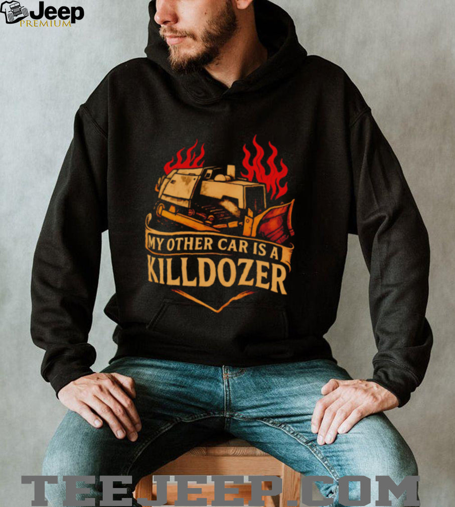 My other car is a killdozer shirt