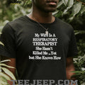My wife is a respiratory therapist she hasn’t killed me yet but she knows how shirt