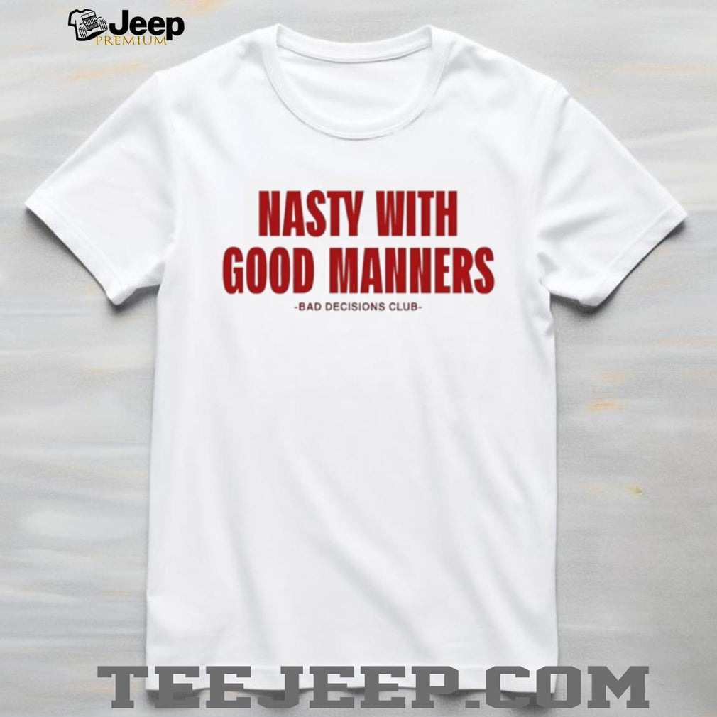 Nasty With Good Manners Bad Decisions Club Slogan Graphic Unisex T Shirt