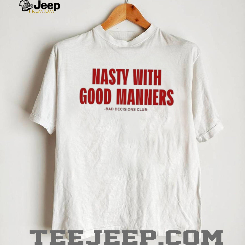 Nasty With Good Manners Bad Decisions Club Slogan Graphic Unisex T Shirt