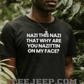 Nazi this Nazi that why are you Nazittin on my face shirt