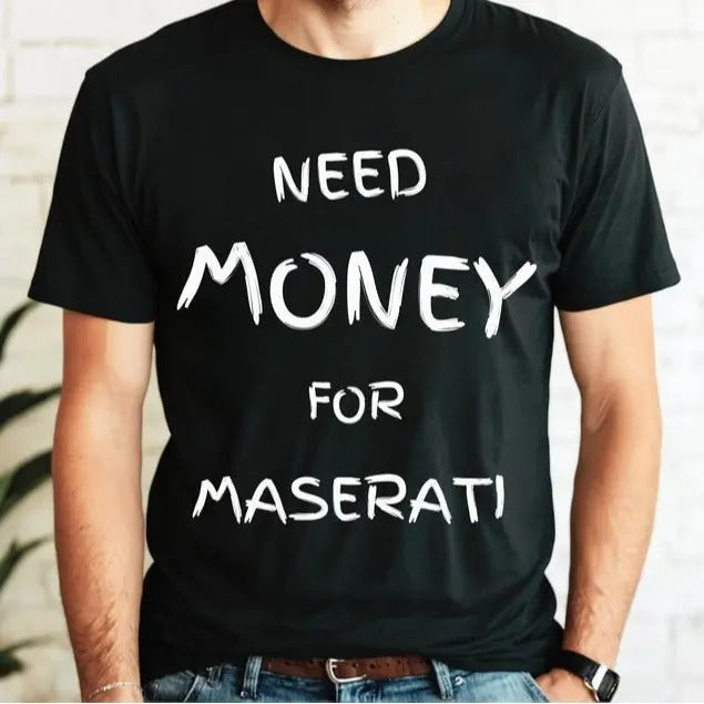 Need Money for Maserati, Maserati T-shirt, Dream Car, Trendy Car Lover Shirt, Car Lover Tee, Gifts for Car Guys, Gifts for Boyfriend, Gift for Friends, Gift for Girlfriend, Gift for Car Girls
