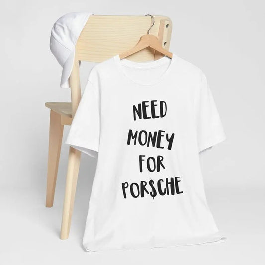 Need Money for Porsche Shirt for Car Lover T Shirt Funny Porsche T-shirt For Men Car Tshirt Women Funny Car Tshirt Gift for him her Unisex