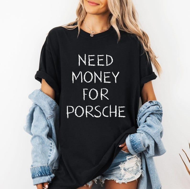 Need Money for Porsche Shirt, Trendy Car Lover Shirt, Car Lover Tee, Sarcasm Shirt, Gifts for Guys, Boyfriend, Gift for...