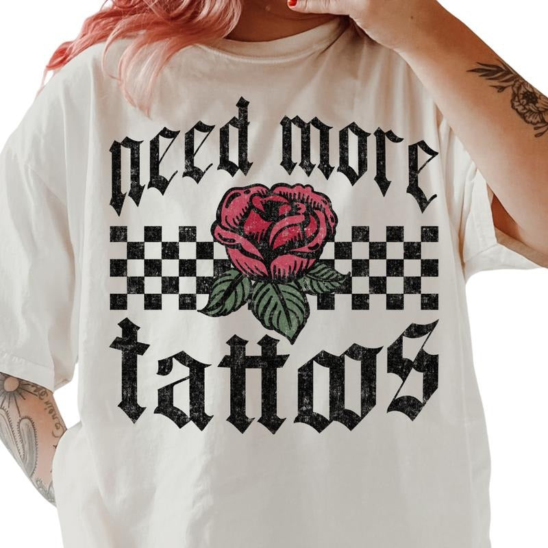 Need More Tattoos Shirt ~ Unisex Apparel Relaxed Fit Printed In The USA Clothing Womenswear Casual Comfort Cotton Top Athletic Boho Chic