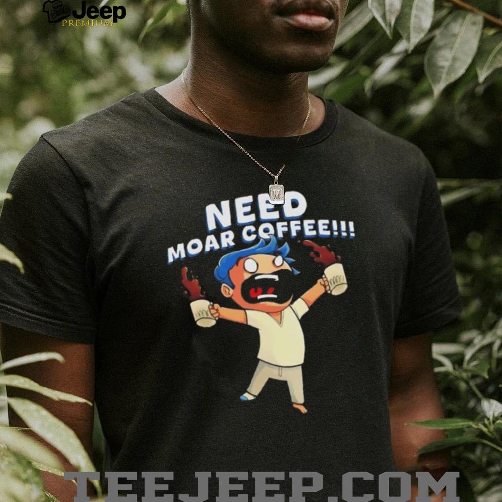 Need moar coffee shirt