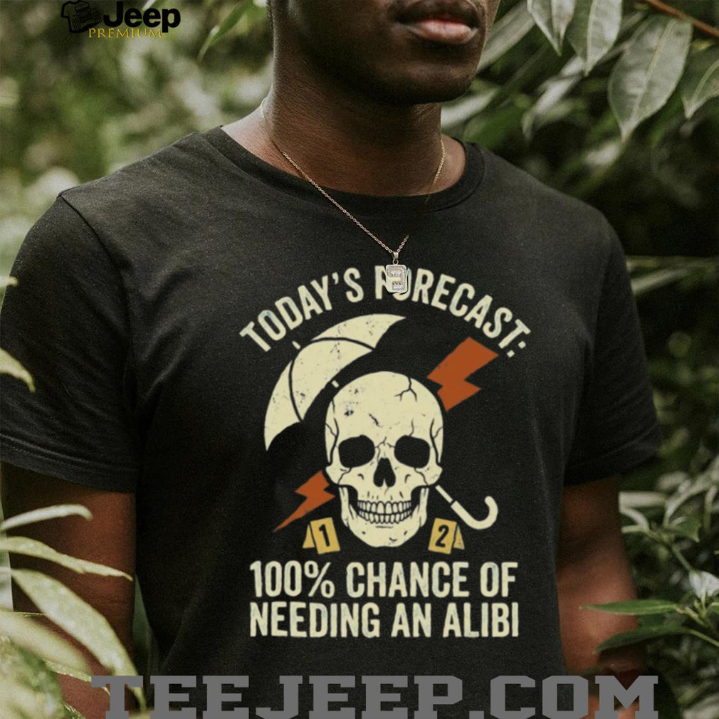Needing an Alibi Weather Forecast Sarcastic Skull T Shirt