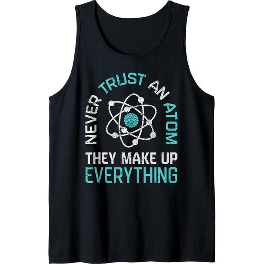 Never Trust An Atom They Make Up Everything Science Funny Tank Top Made in USA