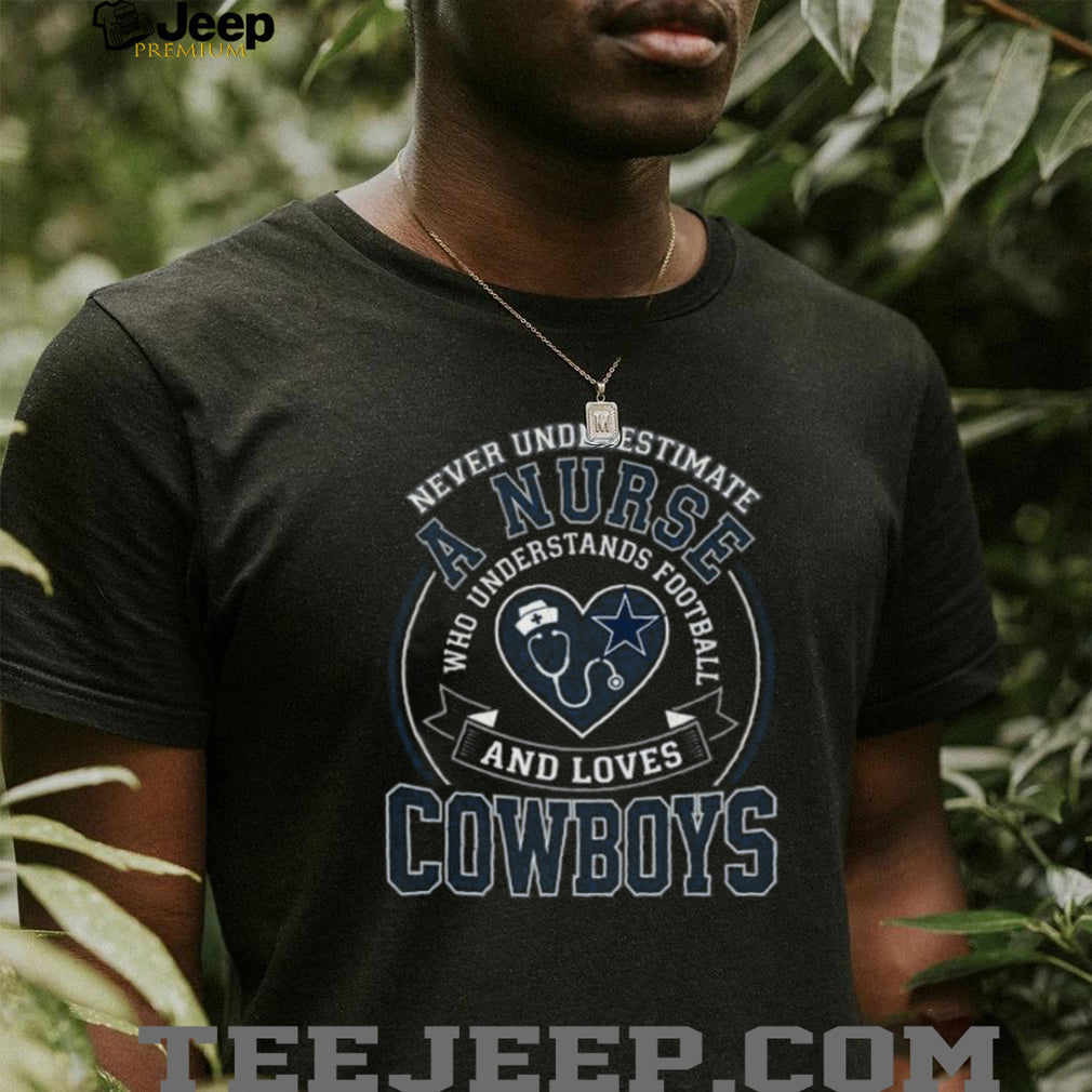Never Underestimate A Nurse Who Loves Cowboys Football T Shirt