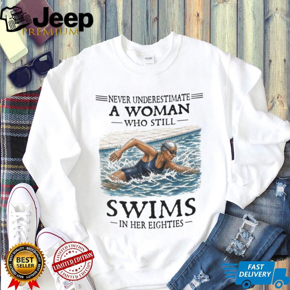 Never Underestimate A Woman Swimmer In Her Eighties Shirt