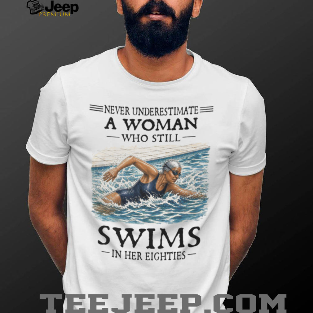 Never Underestimate A Woman Swimmer In Her Eighties Shirt