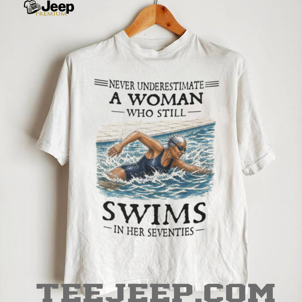 Never Underestimate A Woman Swimmer In Her Seventies Shirt
