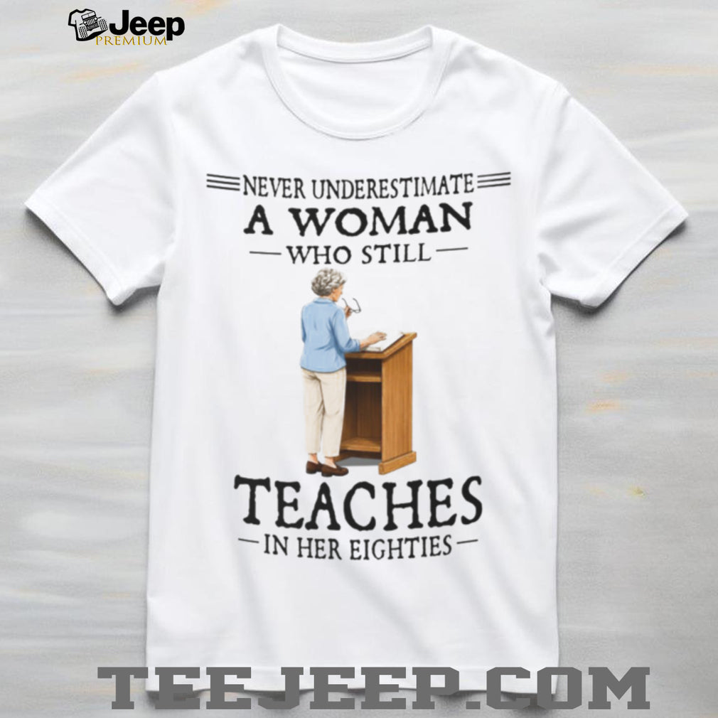 Never Underestimate A Woman Teacher In Her Eighties Shirt