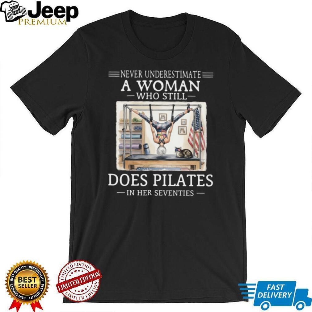 Never Underestimate A Woman Who Does Pilates In Her Seventies T Shirt