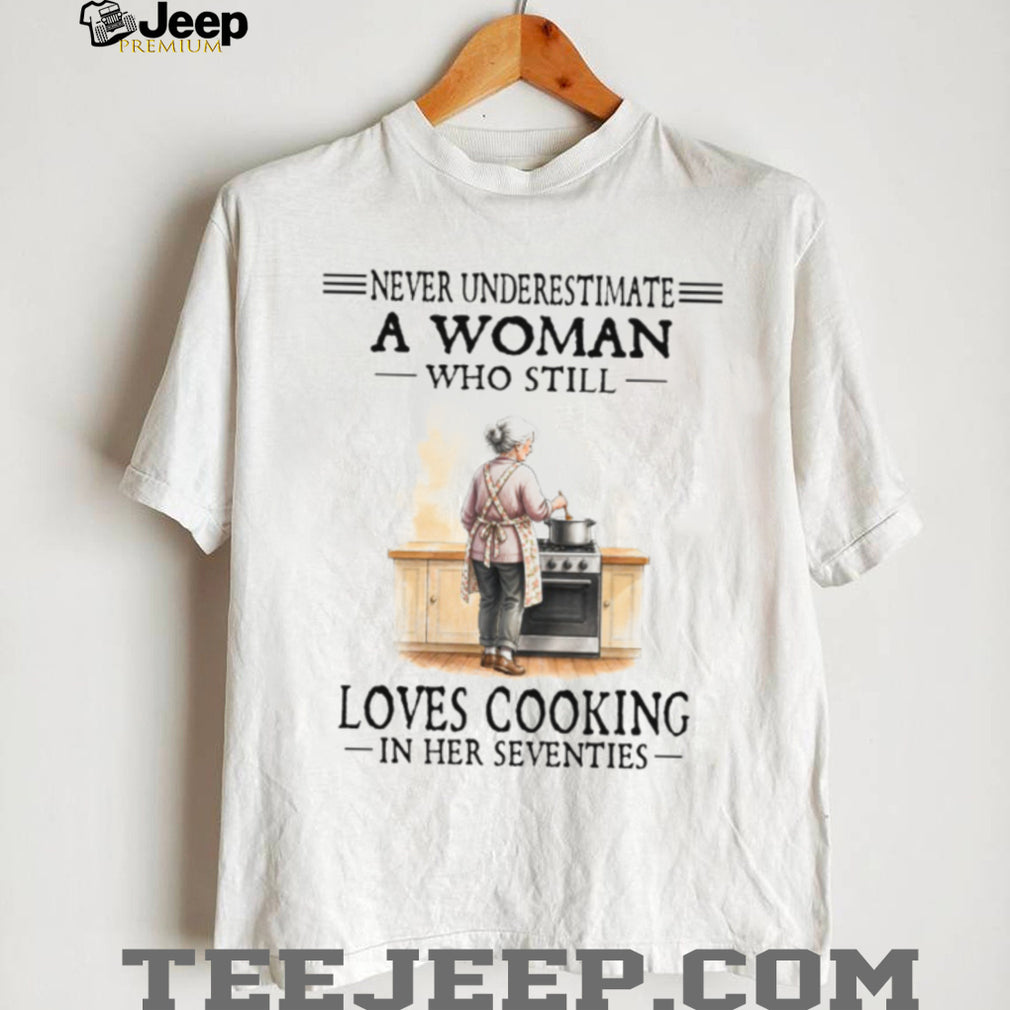 Never Underestimate A Woman Who Loves Cooking In Her Seventies T Shirt