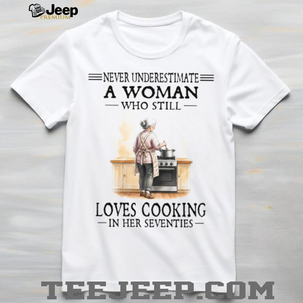 Never Underestimate A Woman Who Loves Cooking In Her Seventies T Shirt