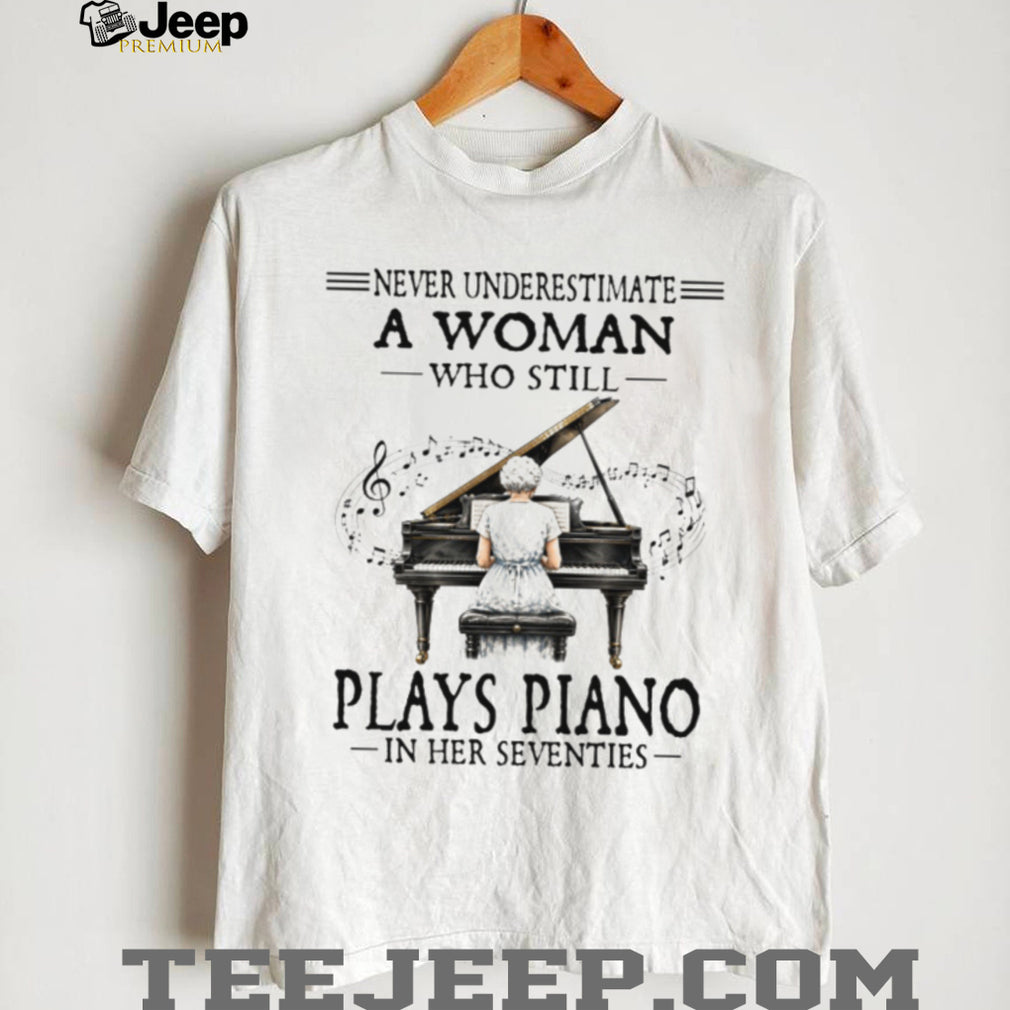 Never Underestimate A Woman Who Plays Piano In Her Seventies T Shirt