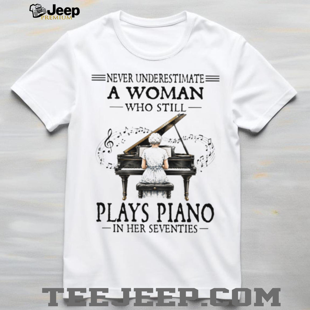 Never Underestimate A Woman Who Plays Piano In Her Seventies T Shirt