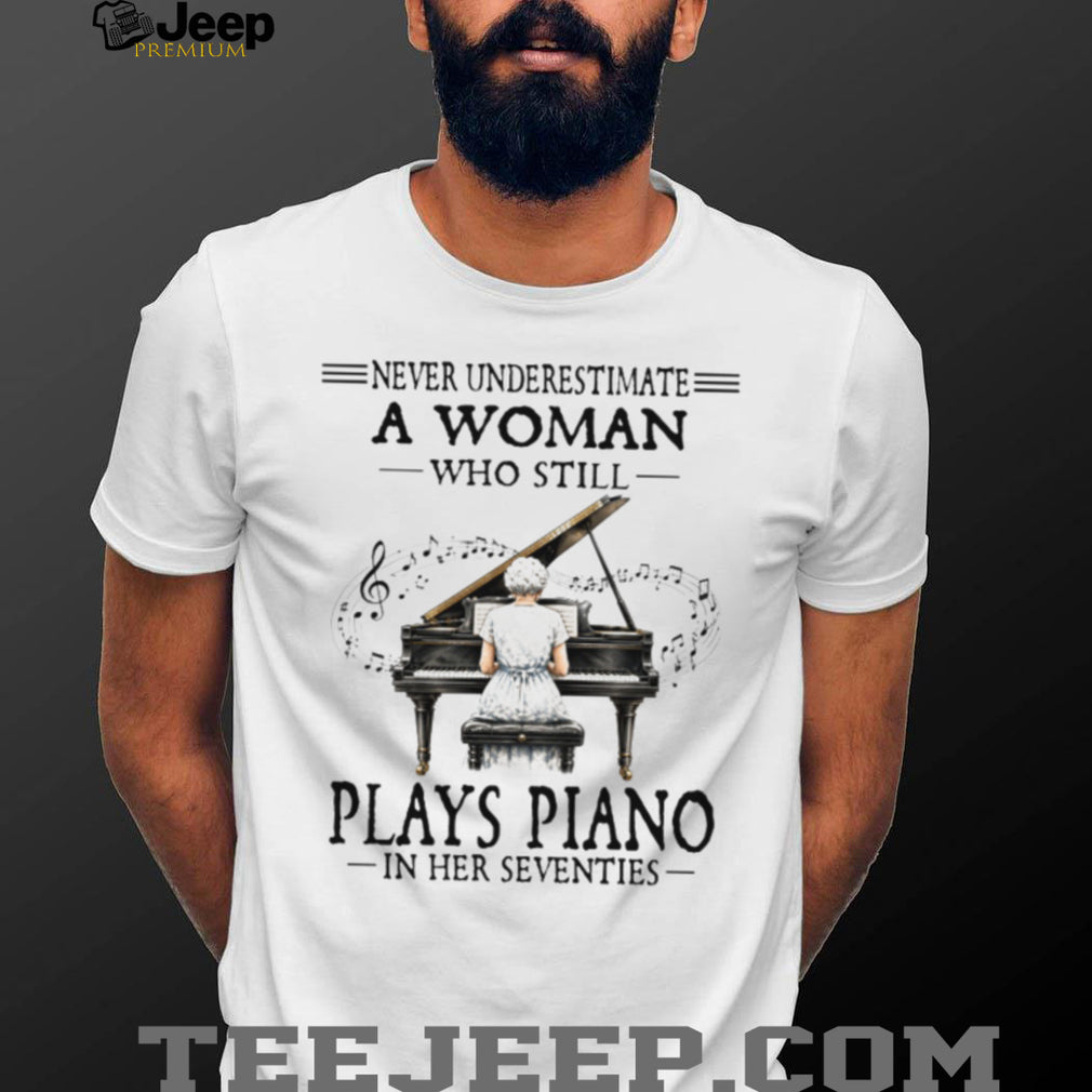 Never Underestimate A Woman Who Plays Piano In Her Seventies T Shirt