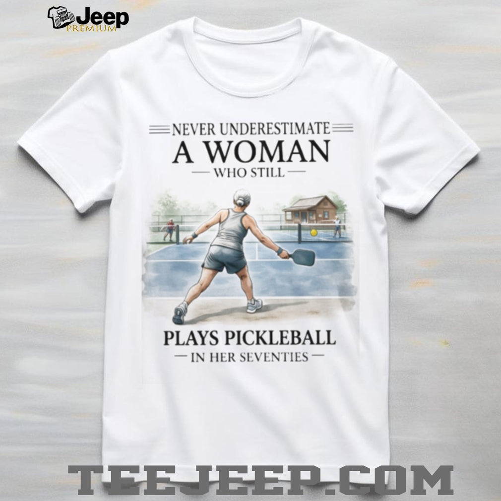 Never Underestimate A Woman Who Plays Pickleball In Her Seventies T Shirt