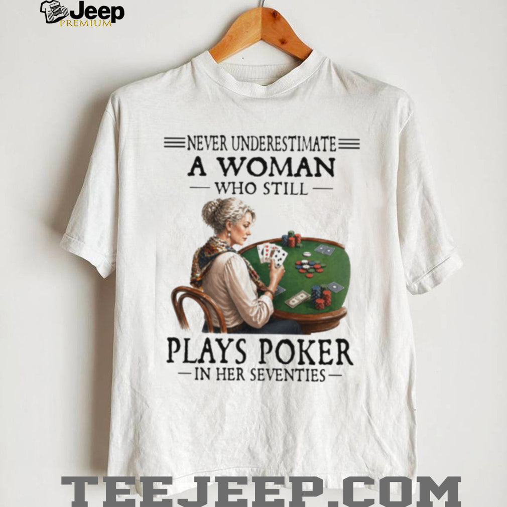 Never Underestimate A Woman Who Plays Poker In Her Seventies T Shirt
