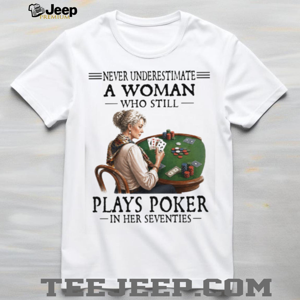 Never Underestimate A Woman Who Plays Poker In Her Seventies T Shirt