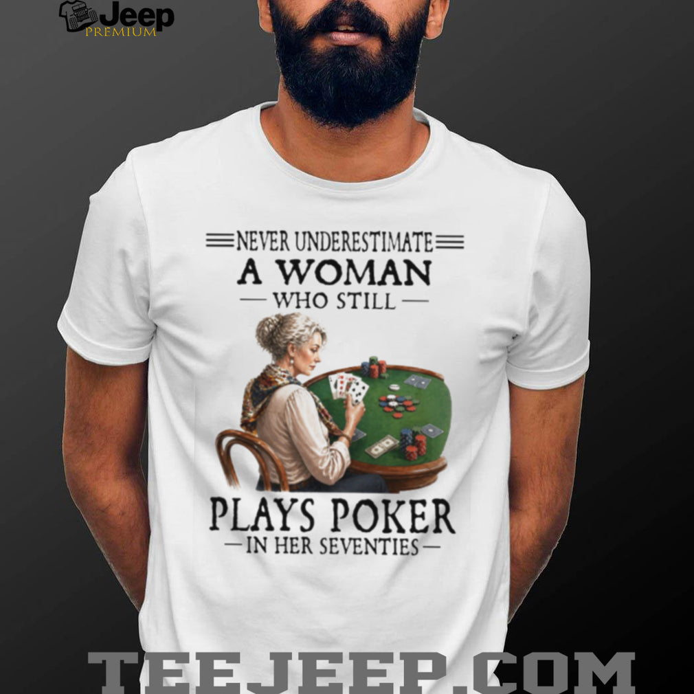 Never Underestimate A Woman Who Plays Poker In Her Seventies T Shirt